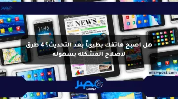 هل أصبح هاتفك بطيئاً بعد التحديث؟ 4 طرق لإصلاح المشكلة بسهولة